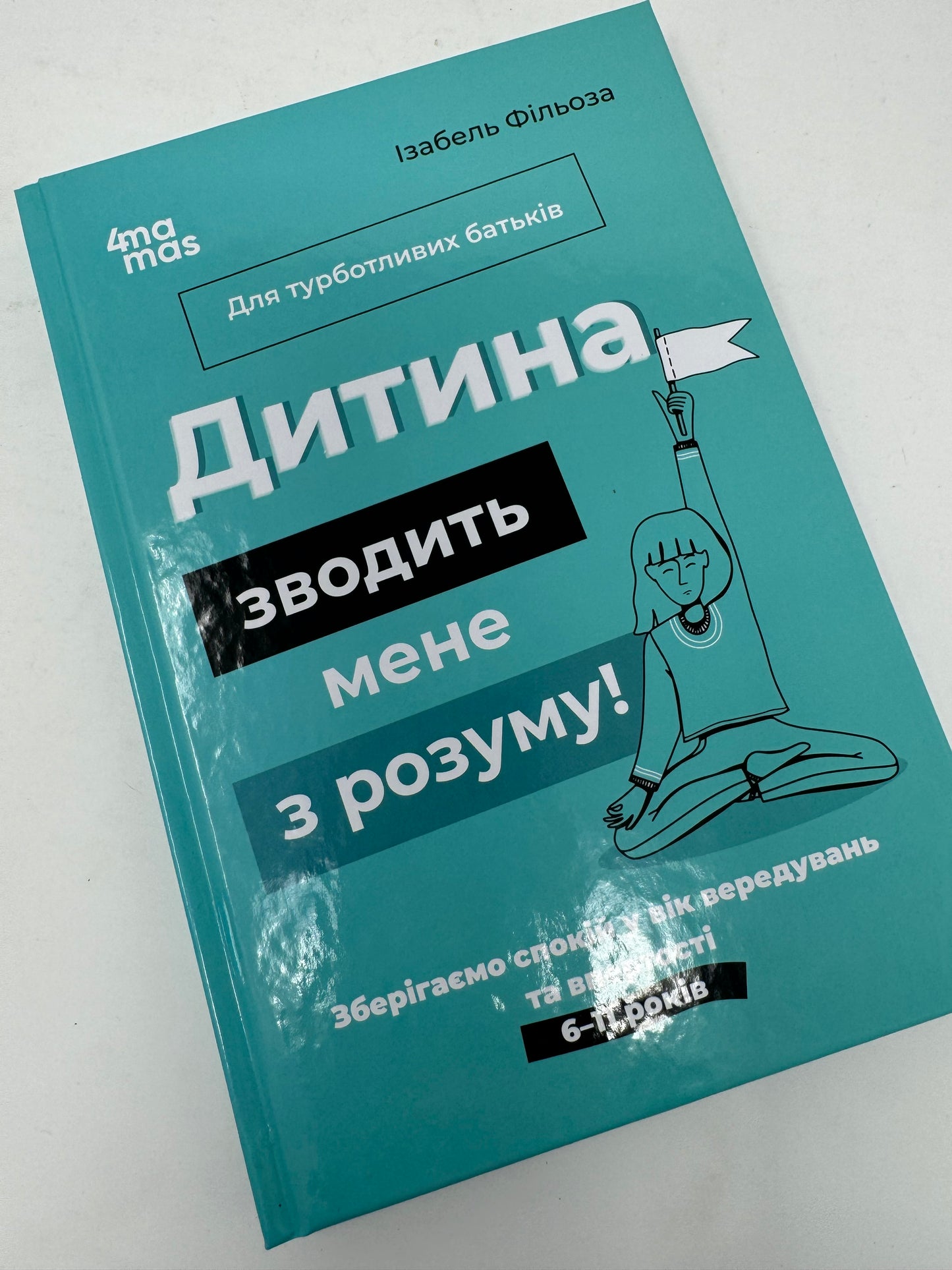 Дитина зводить мене з розуму! Зберігаємо спокій у вік вередувань та впертості. 6 – 11 років. Ізабель Фільоза / Книги з дитячої психології та виховання