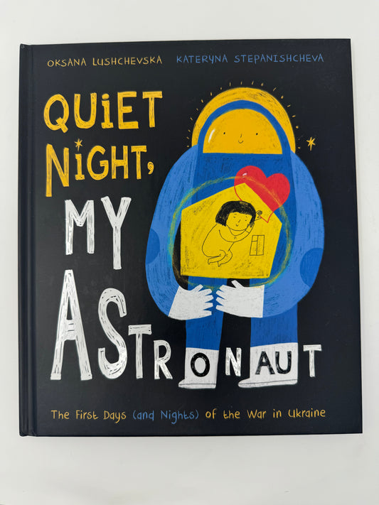 Quiet Night, My Astronaut: The First Days (and Nights) of the War in Ukraine. Oksana Lushchevska / Ukrainian books for kids in English