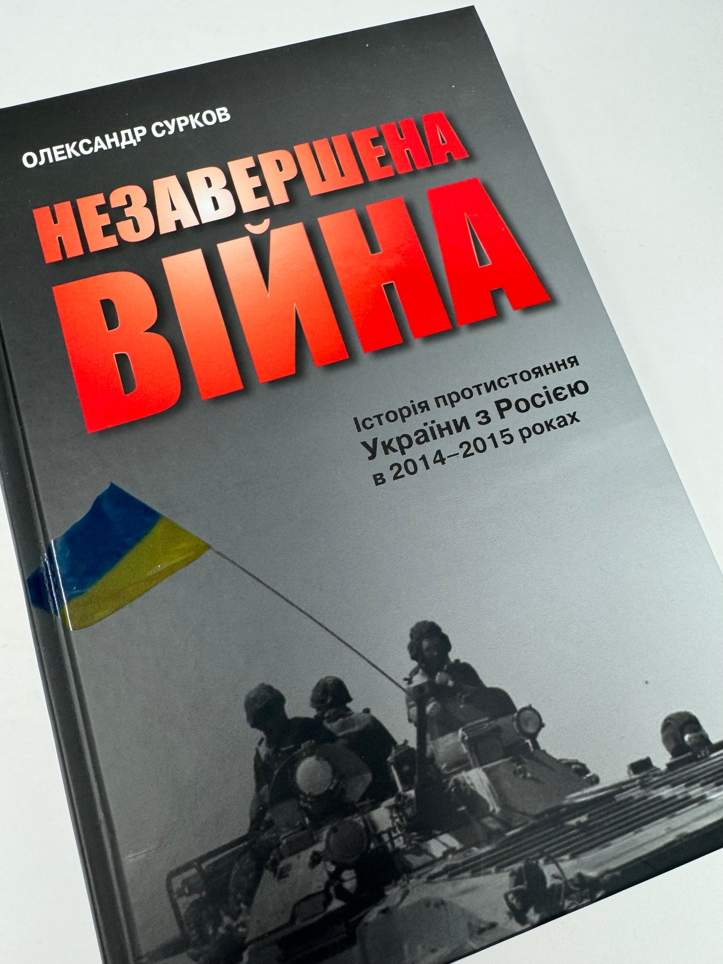 Незавершена війна. Історія протистояння України з Росією в 2014–2015 роках. Олександр Сурков / Книги про російсько-українську війну