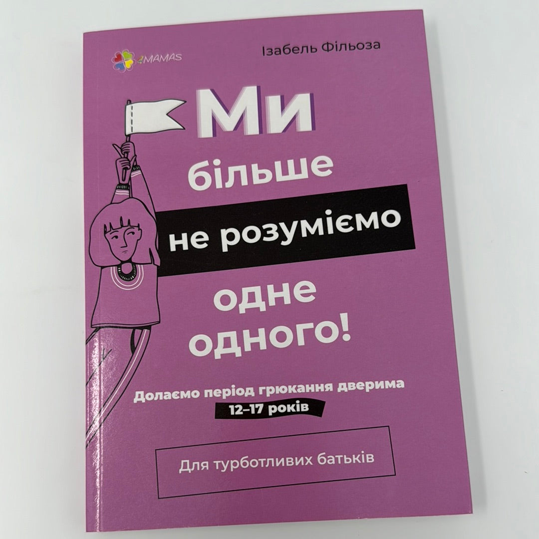 Ми більше не розуміємо одне одного! Долаємо період грюкання дверима. 12-17 років. Ізабель Фільоза / Книги про підлітків та виховання (для турботливих батьків)