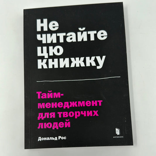 Не читайте цю книжку. Тайм-менеджмент для творчих людей. Дональд Рос / Книги про тайм-менеджмент українською
