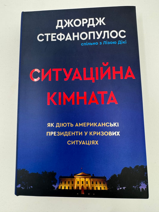 Ситуаційна кімната. Як діють американські президенти у кризових ситуаціях. Джордж Стефанопулос / Книги купити