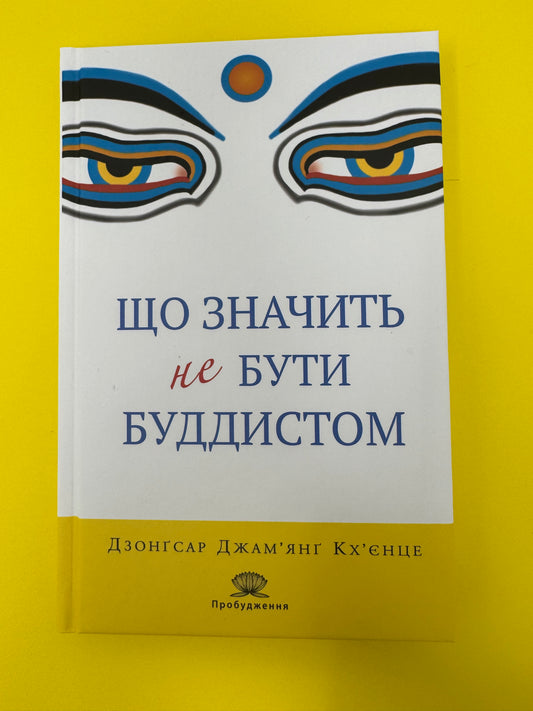 Що значить не бути буддистом. Дзонґсар Джамʼянґ Кхʼєнце / Книги для саморозвитку та самопізнання