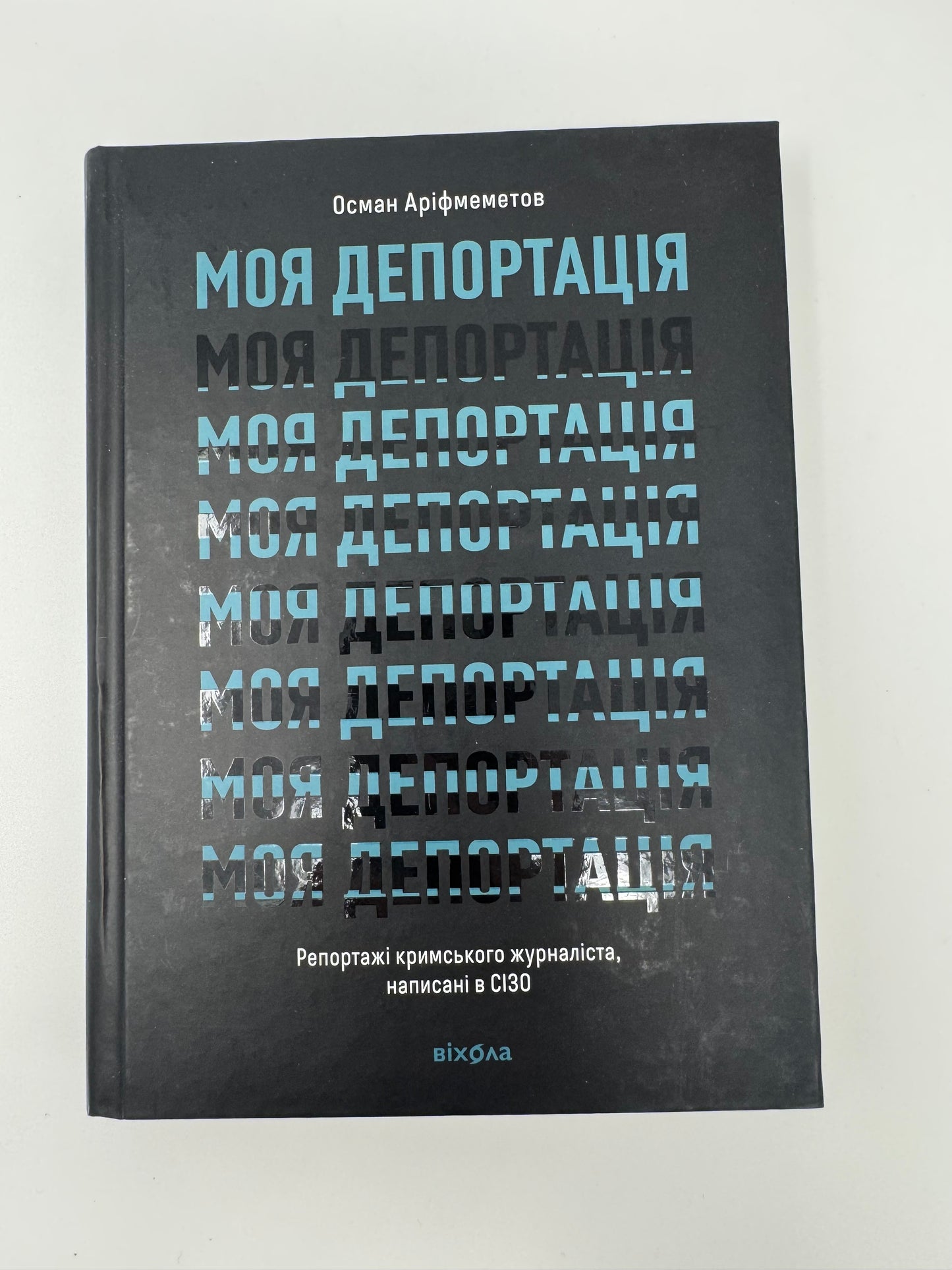 Моя депортація. Репортажі кримського журналіста, написані в СІЗО. Осман Аріфмеметов / Книги про Крим