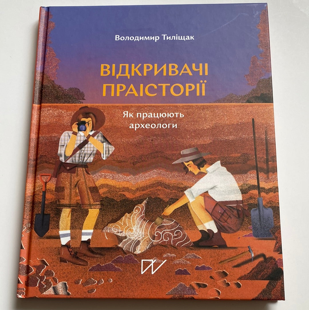 Відкривачі праісторії. Як працюють археологи. Володимир Тиліщак / Пізнавальні книги для дітей