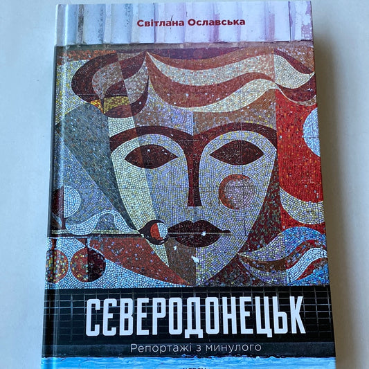 Сєверодонецьк. Репортажі з минулого. Світлана Ославська / Книги про Україну