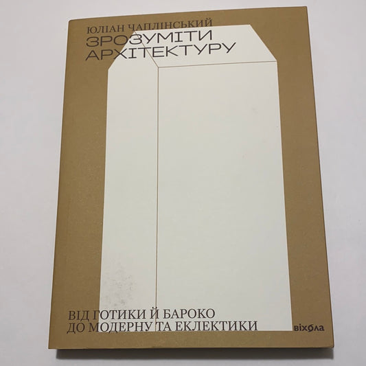 Зрозуміти архітектуру. Від готики й бароко до модерну та еклектики. Юліан Чаплінський / Книги про культуру