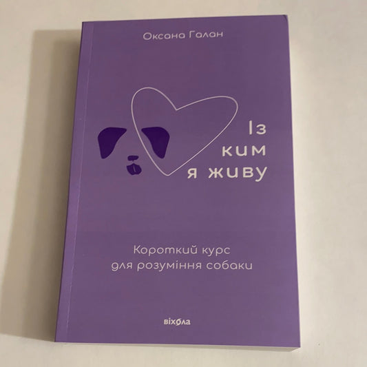 Із ким я живу. Короткий курс для розуміння собаки. Оксана Галан / Книги про домашніх улюбленців