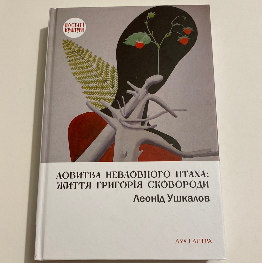 Ловитва невловного птаха: життя Григорія Сковороди. Леонід Ушкалов / Книги про відомих українців