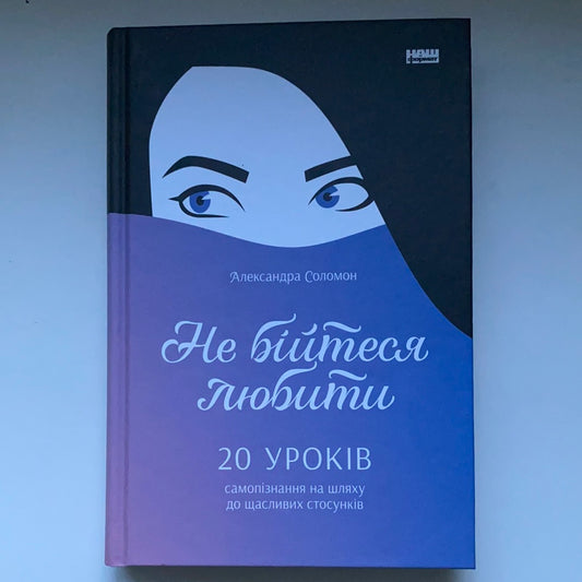 Не бійтеся любити. 20 уроків самопізнання на шляху до щасливих стосунків. Александра Соломон / Мотиваційна література та популярна психологія. Ukrainian books for adults in USA