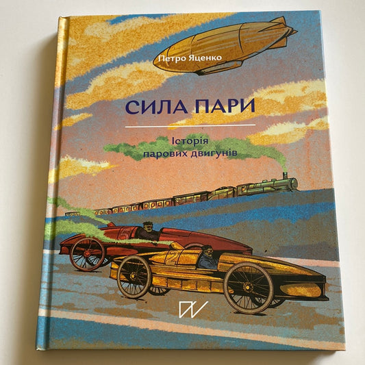 Сила пари. Історія парових двигунів. Петро Яценко / Пізнавальні книги для дітей українською в США